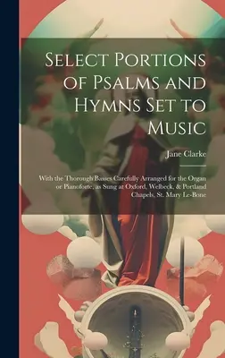 Porciones selectas de Salmos e Himnos Musicalizados: Con los bajos minuciosamente arreglados para órgano o pianoforte, tal como se cantan en Oxford, Welbeck, - Select Portions of Psalms and Hymns Set to Music: With the Thorough Basses Carefully Arranged for the Organ or Pianoforte, as Sung at Oxford, Welbeck,