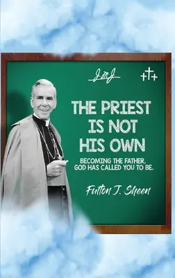 El Sacerdote No Es Suyo Cómo llegar a ser el Padre que Dios te ha llamado a ser. - The Priest Is Not His Own.: Becoming The Father, God Has Called You To Be.