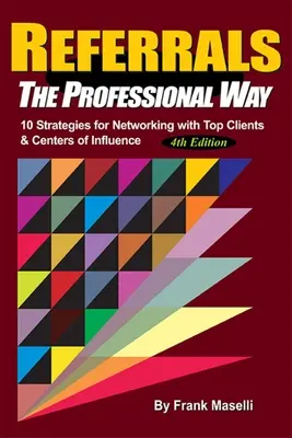 Referencias, a la manera profesional: 10 estrategias para establecer contactos con los mejores clientes y centros de influencia - Referrals, the Professional Way: 10 Strategies for Networking with Top Clients & Centers of Influence