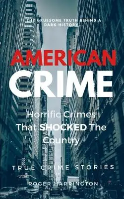 American Crime: Crímenes horribles que conmocionaron al país: Historias reales de crímenes - American Crime: Horrific Crimes That Shocked The Country: True Crime Stories Series