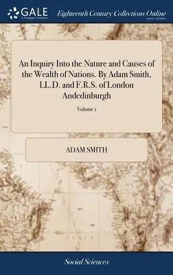 Una investigación sobre la naturaleza y las causas de la riqueza de las naciones. Por Adam Smith, LL.D. y F.R.S. de Londres y Andedimburgo: Uno de los comisionados de Hi - An Inquiry Into the Nature and Causes of the Wealth of Nations. By Adam Smith, LL.D. and F.R.S. of London Andedinburgh: One of the Commissioners of Hi