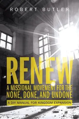 Renew: A Missional Movement for the None, Done, and Undone: Manual de bricolaje para la expansión del Reino - Renew: A Missional Movement for the None, Done, and Undone: A DIY Manual for Kingdom Expansion