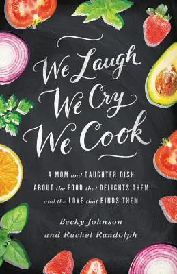 Reímos, lloramos, cocinamos: Una madre y su hija hablan de la comida que las deleita y del amor que las une. - We Laugh, We Cry, We Cook: A Mom and Daughter Dish about the Food That Delights Them and the Love That Binds Them