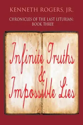 Crónicas del Último Liturio: Libro Tres, Verdades Infinitas y Mentiras Imposibles - Chronicles of the Last Liturian: Book Three, Infinite Truths & Impossible Lies