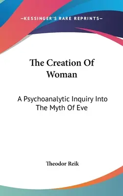 La creación de la mujer: Una investigación psicoanalítica sobre el mito de Eva - The Creation Of Woman: A Psychoanalytic Inquiry Into The Myth Of Eve