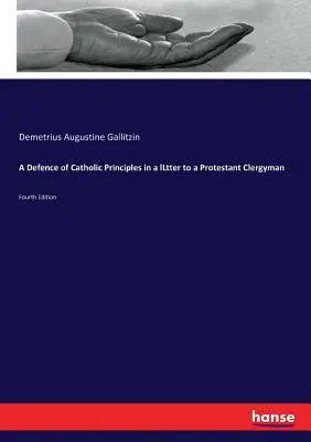 Defensa de los principios católicos en una carta a un clérigo protestante: Cuarta edición - A Defence of Catholic Principles in a lLtter to a Protestant Clergyman: Fourth Edition