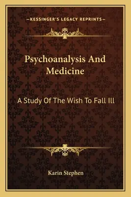 Psicoanálisis y medicina: Un estudio sobre el deseo de enfermar - Psychoanalysis And Medicine: A Study Of The Wish To Fall Ill