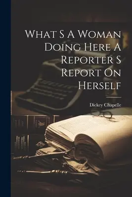 What S A Woman Doing Here A Reporter S Report On Herself (Qué hace una mujer aquí: un informe de una reportera sobre sí misma) - What S A Woman Doing Here A Reporter S Report On Herself