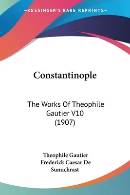 Constantinopla: Las obras de Theophile Gautier V10 (1907) - Constantinople: The Works Of Theophile Gautier V10 (1907)