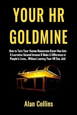 Su mina de oro de RRHH: Cómo convertir tus conocimientos de recursos humanos en un lucrativo segundo ingreso y marcar la diferencia en la vida de las personas... sin necesidad de que te lo cuenten. - Your HR Goldmine: How to Turn Your Human Resources Know-How Into a Lucrative Second Income & Make A Difference in People's Lives...Witho