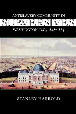 Subversivos: Comunidad antiesclavista en Washington, D.C., 1828--1865 - Subversives: Antislavery Community in Washington, D.C., 1828--1865