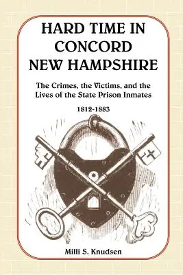 Tiempos difíciles en Concord, New Hampshire: Los crímenes, las víctimas y las vidas de los reclusos de la prisión estatal, 1812-1883 (Libro y CD) - Hard Time in Concord, New Hampshire: The Crimes, the Victims, and the Lives of the State Prison Inmates, 1812-1883 (Book & CD)