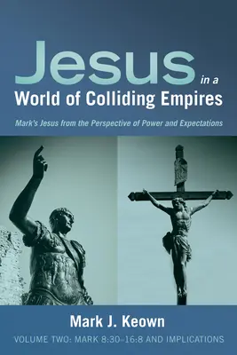 Jesús en un mundo de imperios en colisión, segundo volumen: Marcos 8:30-16:8 e implicaciones - Jesus in a World of Colliding Empires, Volume Two: Mark 8:30-16:8 and Implications