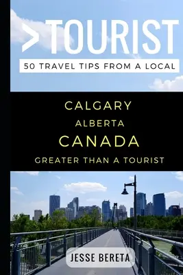 Greater Than a Tourist - Calgary Alberta Canadá: 50 consejos de viaje de un lugareño - Greater Than a Tourist - Calgary Alberta Canada: 50 Travel Tips from a Local