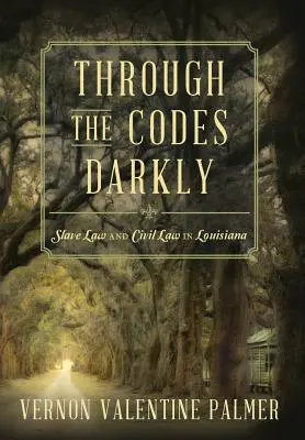 Through the Codes Darkly: Ley de Esclavos y Derecho Civil en Luisiana - Through the Codes Darkly: Slave Law and Civil Law in Louisiana