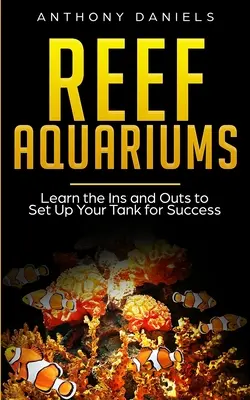 Acuarios de arrecife: Acuarios de Arrecife: Aprende a montar tu acuario y a hacer que tus peces prosperen - Reef Aquariums: Learn the Ins and Outs to Set Up Your Tank for Success