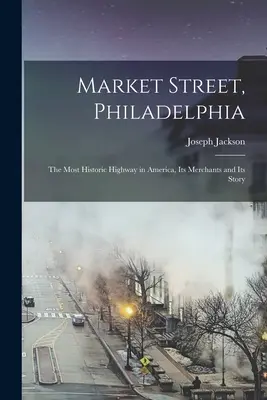 Market Street, Filadelfia; la autopista más histórica de Estados Unidos, sus comerciantes y su historia - Market Street, Philadelphia; The Most Historic Highway in America, Its Merchants and Its Story