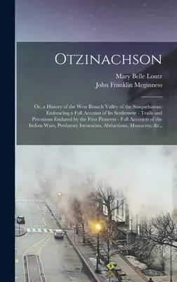 Otzinachson: O historia de la rama occidental del valle del Susquehanna, que incluye un relato completo de su colonización, sus caminos y sus prácticas. - Otzinachson: Or, a History of the West Branch Valley of the Susquehanna: Embracing a Full Account of Its Settlement - Trails and Pr