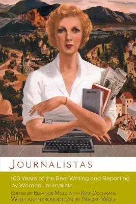 Periodistas: 100 años de los mejores artículos y reportajes de mujeres periodistas - Journalistas: 100 Years of the Best Writing and Reporting by Women Journalists