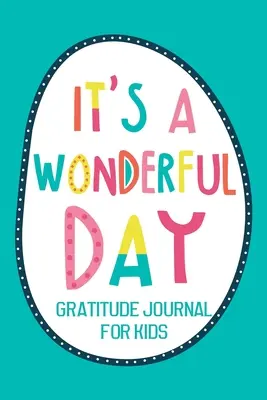Es un Día Maravilloso Diario de Gratitud para Niños: Diario de Registro para Niños Niños Niñas Con Prompts diario a la escritura - It's a Wonderful Day Gratitude Journal for Kids: Diary Record for Children Boys Girls With Daily Prompts to Writing
