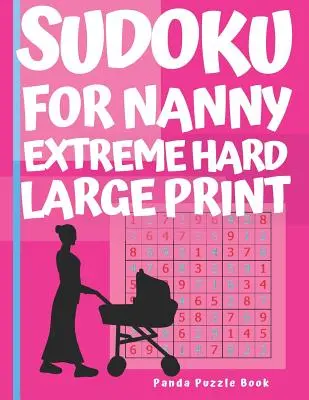 Sudoku Para Niñera - Extremadamente Difícil Impresión Grande: Libro de Juegos de Ingenio para Adultos - Libro de Puzzles Sudoku - Juegos de Lógica para Adultos - Sudoku For Nanny - Extreme Hard Large Print: Brain Games Book for Adults - Puzzle Book Sudoku - Logic Games For Adults