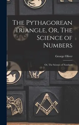 El triángulo pitagórico, o la ciencia de los números: O, La Ciencia de los Números - The Pythagorean Triangle, Or, The Science of Numbers: Or, The Science of Numbers