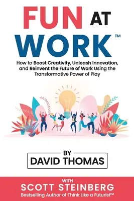 Fun at Work: How to Boost Creativity, Unleash Innovation, and Reinvent the Future of Work Using the Transformative Power of Play (Diversión en el trabajo: Cómo potenciar la creatividad, dar rienda suelta a la innovación y reinventar el futuro del trabajo utilizando el poder transformador del juego) - Fun at Work: How to Boost Creativity, Unleash Innovation, and Reinvent the Future of Work Using the Transformative Power of Play