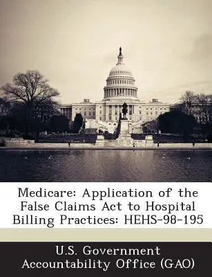 Medicare: Aplicación de la Ley de reclamaciones falsas a las prácticas de facturación de los hospitales: Hehs-98-195 - Medicare: Application of the False Claims ACT to Hospital Billing Practices: Hehs-98-195