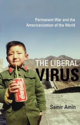 El virus liberal: La guerra permanente y la americanización del mundo - The Liberal Virus: Permanent War and the Americanization of the World