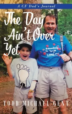 El día aún no ha terminado: Diario de un padre con fibrosis quística - The Day Ain't Over Yet: A CF Dad's Journal