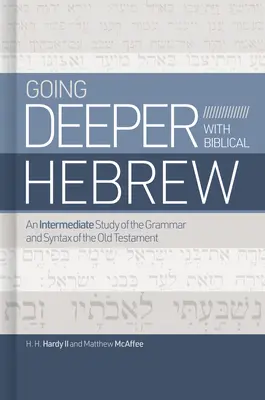 Profundizando en el hebreo bíblico: Un estudio intermedio de la gramática y la sintaxis del Antiguo Testamento - Going Deeper with Biblical Hebrew: An Intermediate Study of the Grammar and Syntax of the Old Testament