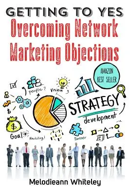 Cómo llegar al sí: Cómo superar las objeciones del marketing de redes - Getting to Yes: Overcoming Network Marketing Objections