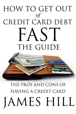 Cómo salir de la deuda de tarjeta de crédito rápido - La Guía: Los pros y los contras de tener una tarjeta de crédito - How to Get Out of Credit Card Debt Fast - The Guide: The Pros and Cons of Having a Credit Card