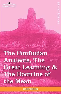 Las Analectas de Confucio, la Gran Enseñanza y la Doctrina del Medio - The Confucian Analects, the Great Learning & the Doctrine of the Mean