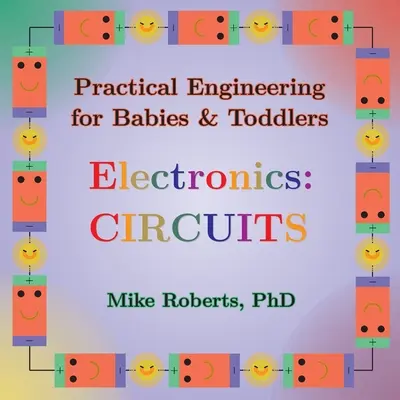 Ingeniería práctica para bebés y niños pequeños - Electrónica: Circuitos - Practical Engineering for Babies & Toddlers - Electronics: Circuits