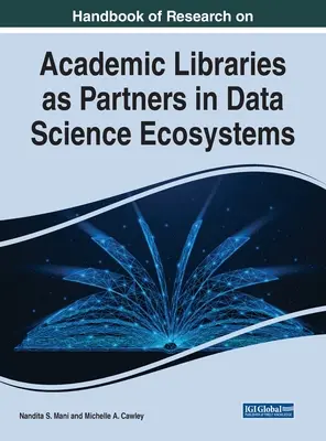 Handbook of Research on Academic Libraries as Partners in Data Science Ecosystems (Manual de investigación sobre bibliotecas académicas como socios en ecosistemas de ciencia de datos) - Handbook of Research on Academic Libraries as Partners in Data Science Ecosystems