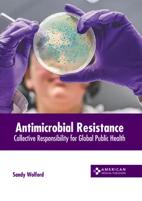 Resistencia a los antimicrobianos: Responsabilidad colectiva para la salud pública mundial - Antimicrobial Resistance: Collective Responsibility for Global Public Health