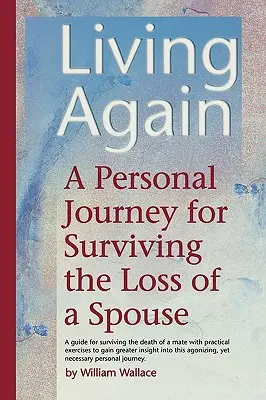 Vivir de nuevo: Un viaje personal para sobrevivir a la pérdida del cónyuge - Living Again: A Personal Journey For Surviving the Loss of a Spouse