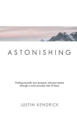 Asombroso: Encontrarte a ti mismo, tu propósito y tu paz a través de una visión más precisa de Jesús - Astonishing: Finding yourself, your purpose, and your peace through a more accurate view of Jesus