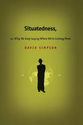 Situatedness, or, Why We Keeping Saying Where We re Coming From (La situación, o por qué seguimos diciendo de dónde venimos) - Situatedness, or, Why We Keep Saying Where We re Coming From