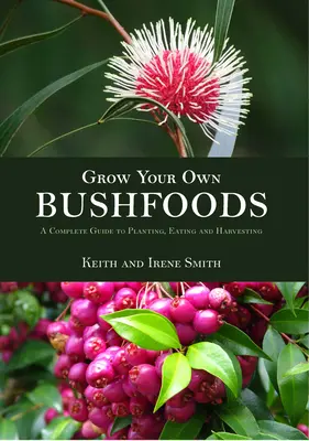 Cultive sus propios arbustos: Guía completa para plantar, comer y cosechar - Grow Your Own Bushfoods: A Complete Guide to Planting, Eating and Harvesting