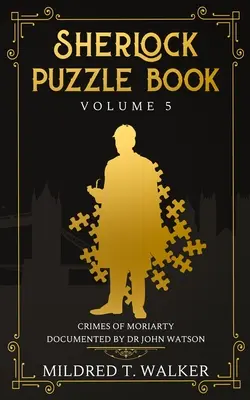 Libro de puzzles de Sherlock (Volumen 5): Los Crímenes de Moriarty Documentados por el Dr. John Watson - Sherlock Puzzle Book (Volume 5): Crimes Of Moriarty Documented By Dr John Watson