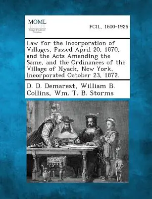 Ley para la incorporación de pueblos, aprobada el 20 de abril de 1870, y las leyes que la modifican, y las ordenanzas del pueblo de Nyack, Nueva York, en - Law for the Incorporation of Villages, Passed April 20, 1870, and the Acts Amending the Same, and the Ordinances of the Village of Nyack, New York, in