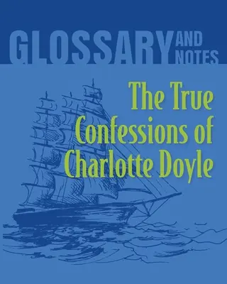 Las verdaderas confesiones de Charlotte Doyle Glosario y notas: Las verdaderas confesiones de Charlotte Doyle - The True Confessions of Charlotte Doyle Glossary and Notes: The True Confessions of Charlotte Doyle