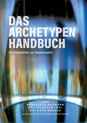 Das Archetypen Handbuch: Ein Reisefhrer zur Seelenmatrix