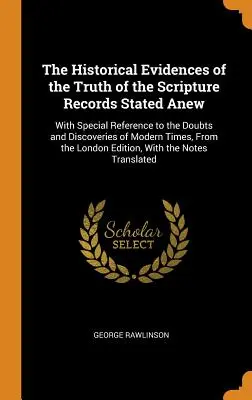 The Historical Evidences of the Truth of the Scripture Records Stated Anew: With Special Reference to the Doubts and Discoveries of Modern Times, From