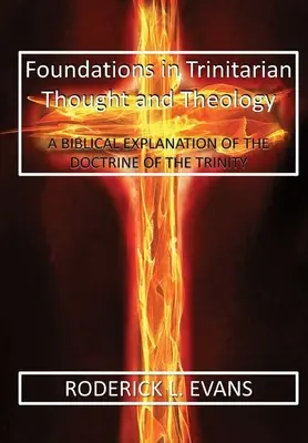 Fundamentos del pensamiento y la teología trinitarios: Una explicación bíblica de la doctrina de la Trinidad - Foundations in Trinitarian Thought and Theology: A Biblical Explanation of the Doctrine of the Trinity