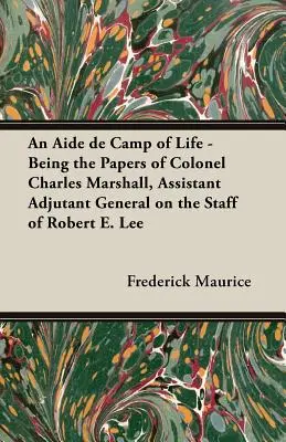 An Aide de Camp of Life - Being the Papers of Colonel Charles Marshall, Assistant Adjutant General on the Staff of Robert E. Lee (Un ayudante de campo de la vida - Documentos del Coronel Charles Marshall, Ayudante General del Estado Mayor de Robert E. Lee) - An Aide de Camp of Life - Being the Papers of Colonel Charles Marshall, Assistant Adjutant General on the Staff of Robert E. Lee