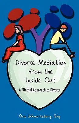 La mediación en el divorcio desde dentro: Un enfoque consciente del divorcio - Divorce Mediation from the Inside Out: A Mindful Approach to Divorce