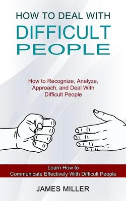 Cómo tratar con personas difíciles: Cómo reconocer, analizar, abordar y tratar con personas difíciles (Aprende a comunicarte eficazmente con personas difíciles). - How to Deal With Difficult People: How to Recognize, Analyze, Approach, and Deal With Difficult People (Learn How to Communicate Effectively With Diff